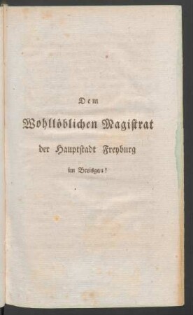 Dem Wohllöblichen Magistrat der Hauptstadt Freyburg im Breisgau