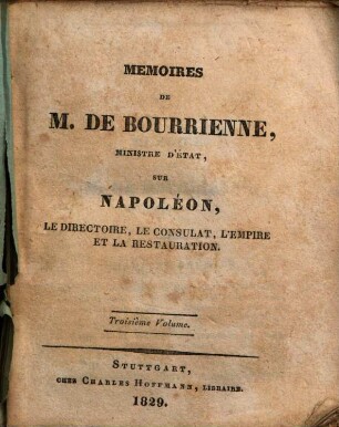 Mémoires de M. de Bourrienne sur Napoléon, le directoire, le consulat, l'empire et la restauration, 3. (1829). - 386 S.