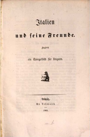 Italien und seine Freunde : Zugleich ein Spiegelbild für Ungarn. I. Die Einheit Italiens. II. Italien u. Frankreich. III. Deutschland u. Italien. Venetien. Ungarn