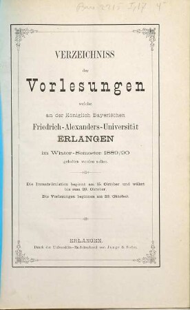 Verzeichniss der Vorlesungen, welche an der Königlich Bayerischen Friedrich-Alexanders-Universität Erlangen ... gehalten werden sollen. 1889/90. WS.