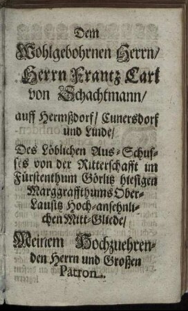 Dem Wohlgebohrnen Herrn, Herrn Frantz Carl von Schachtmann [...]
