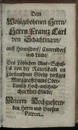 Dem Wohlgebohrnen Herrn, Herrn Frantz Carl von Schachtmann [...]