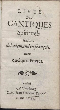 Livre De Cantiques Spirituels : traduits de l´allemand en françois. avec quelques Prieres.
