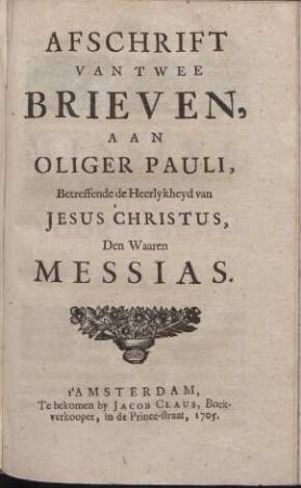 Afschrift Van Twee Brieven, Aan Oliger Pauli, Betreffende de Heerlykheyd van Jesus Christus, Den Waaren Messias