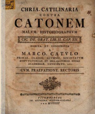 Chria. Catilinaria contra Catonem malum historiographum : Cic. de orat. lib. II. cap. XII