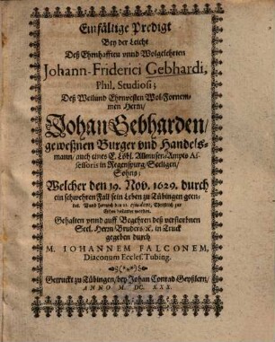 Einfältige Predigt Bey der Leicht Deß Ehrnhafften unnd Wolgelehrten Johann-Friderici Gebhardi, Phil. Studiosi, Deß ... Herrn, Johan Gebharden ... Sohns ...
