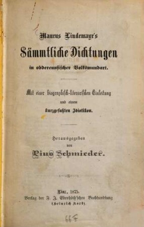 Maurus Lindemayr's Sämmtliche Dichtungen in obderennsischer Volksmundart : mit einer biographisch-literarischen Einleitung und einem kurzgefaßten Idiotikon