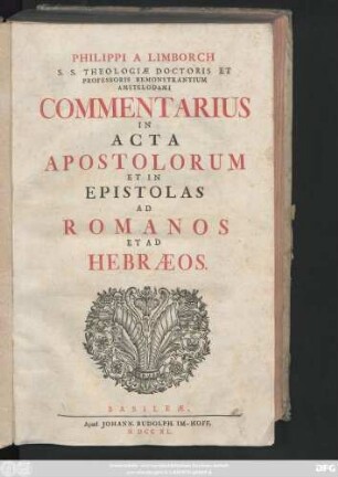 Philippi A Limborch S. S. Theologiæ Doctoris Et Professoris Remonstrantium Amstelodami Commentarius In Acta Apostolorum Et In Epistolas Ad Romanos Et Ad Hebræos