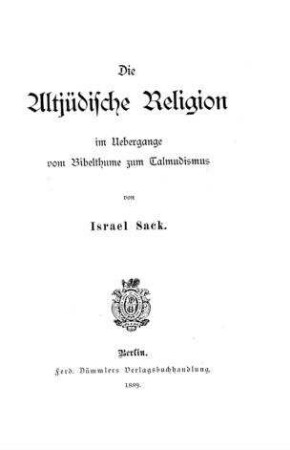 Die altjüdische Religion im Übergange vom Bibelthume zum Talmudismus / von Israel Sack