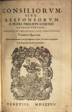 Consiliorvm Sive Responsorvm D. Petri Philippi Cornei Patricii Pervsini ... Volumen ... : Cum Summarijs, & Indice locupletissimo, Quartum : [Additis summarijs nouissimis , solemnique Repertorio nuperrime edito]