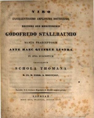 Viro Excellentissimo Amplissimo Doctissmio, Rectori Suo Meritissimo Godofredo Stallbaumio Munus Praeceptoris Ante Haec Quinque Lustra In Ipsa Susceptum Gratulatur Schola Thomana D. IX. M. Febr. A. MDCCCXLV