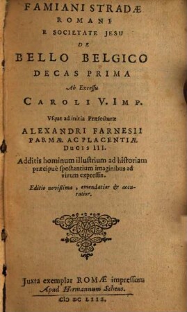 Famiani Stradae Romani E Societate Jesu De Bello Belgico Decas ..., 1. Ab Excessu Caroli V. Imp. Vsque ad initia Praefecturae Alexandri Farnesii Parmae Ac Placentiae Ducis III.