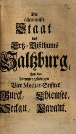 Der allerneueste Staat des Ertz-Bißthums Saltzburg, Und der darunter gehörigen Vier Mediat-Stiffter Burck, Chiemsee, Seckau, Lavant