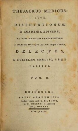 Thesaurus Medicus: Sive Disputationum, In Academia Edinensi, Ad Rem Medicam Pertinentium, A Collegio Instituto Ad Hoc Usque Tempus, Delectus. 2