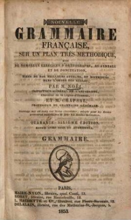 Nouvelle Grammaire française : sur un plan très-méthodique, avec de nombreux exercices d'orthographe, de syntaxe et de ponctuation, [1].. Grammaire