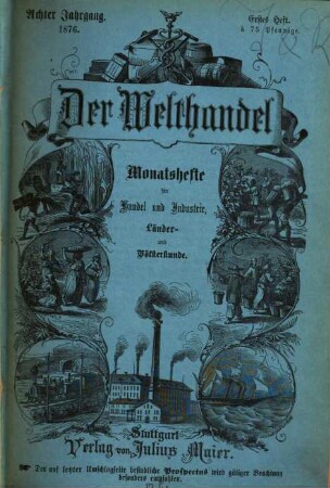 Der Welthandel : illustrirte Monatshefte für Handel und Industrie, Länder- und Völkerkunde. 8. 1876