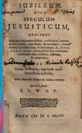 Iubileum, sive speculum Iesuiticum : exhib. praecipua Iesuitarum scelera, molitiones ...