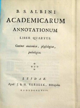 B. S. Albini Academicarum Annotationum Liber ..., Liber Quartus. Continet anatomica, physiologica, pathologica