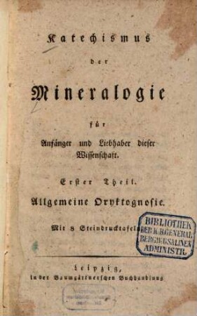 Katechismus der Mineralogie : für Anfänger und Liebhaber dieser Wissenschaft, 1. Allgemeine Oryktognosie