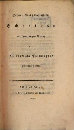 Johann Georg Schlossers Schreiben an einen jungen Mann, der die kritische Philosophie studiren wollte