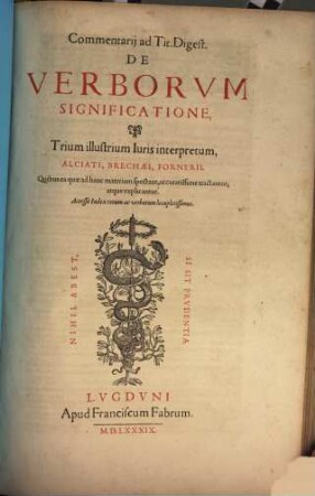 Commentarii ad Tit. Digest. de verborum Significatione trium. ... interpretum, Alciati, Berechaei, Fornerii