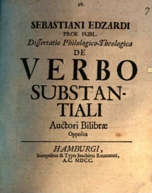 Sebastiani Edzardi ... Dissertatio philologico-theologica de verbo substantiali, auctori Bilibrae opposita