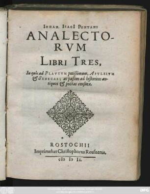 IOHAN. ISACI PONTANI || ANALECTO-||RVM LIBRI TRES,|| In quis ad PLAVTVM potißimum, APVLEIVM || & SENECAS; ac paßim ad historicos an-||tiquos & poëtas censurae.||