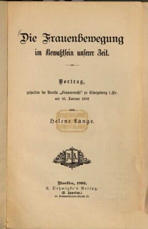 Die Frauenbewegung im Bewußtsein unserer Zeit : Vortrag, gehalten im Verein "Frauenwohl" zu Königsberg i. Pr. am 16. Januar 1892