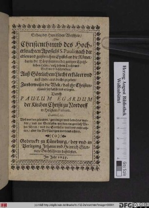 Schatz der Himlischen Weißheit/ Oder Christenthumb des Hocherleuchten Apostels S. Pauli nach der edlen und geistreichen Epistel an die Römer : darin die Häuptsumma der gantzen Christlichen Lehre/ auß hohem Liecht und Geist wird beschrieben