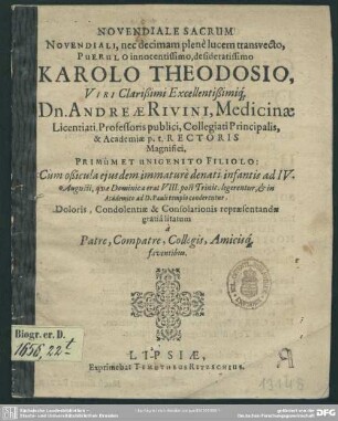 Novendiale sacrum novendiali ... puerulo ... Karolo Theodosio ... Andreae Rivini, medicinae licentiati, prof. publ. ... filiolo ...