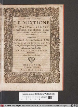 Disputatio Physica De Mixtione : In Qua Tum Eius Natura declaratur, tum aliorum, praecipuè verò Jacobi Zabarellae, sententiae dicutiuntur