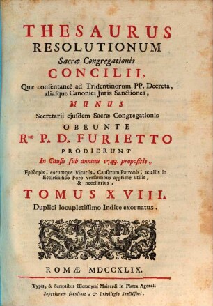 Thesaurus resolutionum Sacrae Congregationis Concilii, quae consentanee ad Tridentinorum PP. decreta aliasque iuris canonici sanctiones ... prodierunt in causis : anno .., 18. 1749