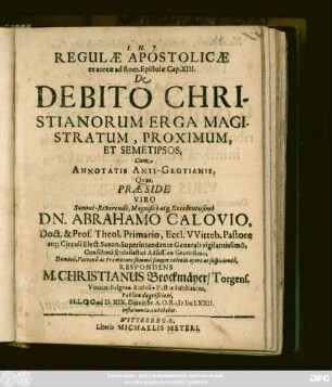 Regulae Apostolicae ex aureae ad Rom. Epistolae Cap. XIII. De Debito Christianorum Erga Magistratum, Proximum, Et Semetipsos : Cum Annotatis Anti-Grotianis