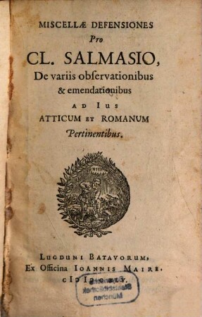 Miscellae Defensiones pro Salmasio de variis observationibus et emendationibus ad Jus Atticum et Romanum pertinentibus
