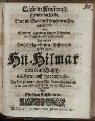 Licht im Finsterniß. Freude im Leide. Einer im Glauben Erleuchteten Gottes-Seelen : Bey ... Leich-Begängniß Des ... Hn. Hilmar von dem Bussch/ ErbHerren auff Haddenhausen. Der ... Traur-Gesellschaft In der Hauß-Kirchen daselbst aus dem Mich. 7. v. 8. angezündet