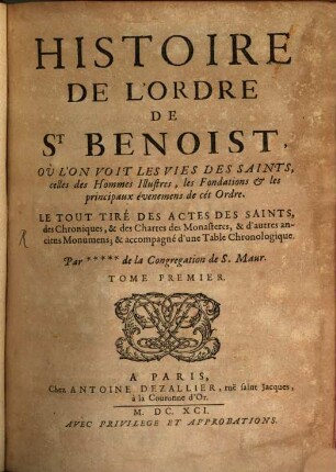 Histoire De L'Ordre De St. Benoist : Où L'On Voit Les Vies Des Saints, celles des Hommes Illustres, les Fondations & les principaux évenemens de cét Ordre. Le Tout Tiré Des Actes Des Saints, des Chroniques ..., 1