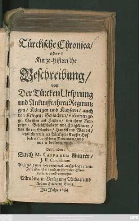 Türckische Chronica/ oder: Kurtze Historische Beschreibung/ von Der Türcken Ursprung und Ankunfft/ ihren Regirungen/ Königen und Kaysern/ auch von Kriegen/ Schlachten/ Victorien gegen Christen und Heyden ...