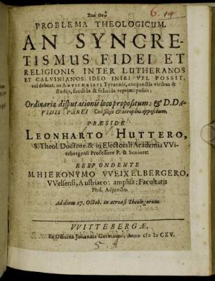 Problema Theologicum. An Syncretismus Fidei Et Religionis Inter Lutheranos Et Calvinianos Ideo Iniri Vel Possit, vel debeat, ut Antichristi Tyrannis, coniunctis viribus & studiis, facilius & felicius reprimi possit