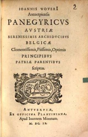 Ioannis Woveri[i] Antuerpiensis Panegyricvs Avstriae Serenissimis Archidvcibvs Belgicae Clementissimis, Piissimis, Optimis Principibvs Patriae Parentibvs scriptus