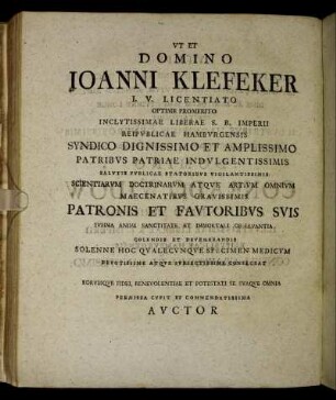 Ut Et Domino Joanni Klefeker I. V. Licentiato Optime Promerito Inclutissimae Liberae S. R. Imperii Reipublicae Hamburgensis Syndico Dignissimo Et Amplissimo Patribus Patriae Indulgentissimis [...]