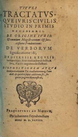 Titvli Tractatvsqve Ivris Civilis Stuvdio In Primis Necessarii : De Origine Ivris: & omnium Magistratuum: & succeßione Prudentium: ...