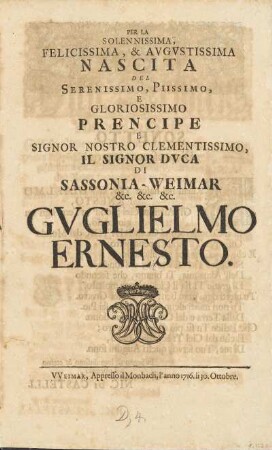 Per La Solennissima, Felicissima, & Avgvstissima Nascita Del Serenissimo, Piissimo, E Gloriosissimo Prencipe E Signor Nostro Clementissimo, Il Signor Dvca Di Sassonia-Weimar ... Gvglielmo Ernesto