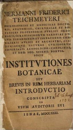 Hermanni Friderici Teichmeyeri Philosophiae Et Medicinae Doctoris, ... Institvtiones Botanicae Sev Brevis In Rem Herbariam Introdvctio Conscripta In Vsvm Avditorii Svi