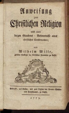 Anweisung zur Christlichen Religion : nebst einem kurzen Glaubens-Bekenntnisse eines christlichen Confirmanden