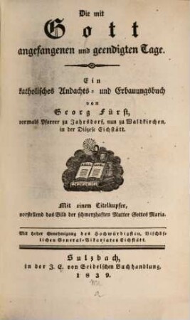 Die mit Gott angefangenen und geendigten Tage : ein katholisches Andachts- und Erbauungsbuch