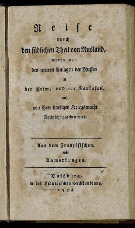 Reise durch den südlichen Theil von Rusland : worin von den neuern Anlagen der Russen in der Krim, und am Kaukasus, und von ihrer dortigen Kriegsmacht Nachricht gegeben wird ; Aus dem Französischen, mit Anmerkungen