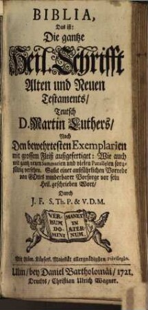 Biblia, Das ist: Die gantze Heil. Schrifft Alten und Neuen Testaments, Teutsch D. Martin Luthers : Nach den bewehrtesten Exemplarien mit grossem Fleiß außgefertiget: Wie auch mit gantz neuen Summarien und vielen Parallelen sorgfältig versehen