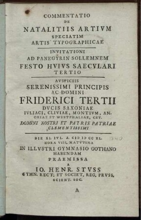 Commentatio De Natalitiis Artium Speciatim Artis Typographicae Invitationi Ad Panegyrin Sollemnem Festo Huius Saeculari Tertio Auspiciis Serenissimi Principis ... Friderici Tertii Ducis Saxoniae ... Die XI. Iul. A. M D CC XL. ... Gymnasio Gothano Habendam Praemissa A Jo. Henr. Stuss Gymn. Rect. Et Societ. Reg. Pruss. Scient. Soc.