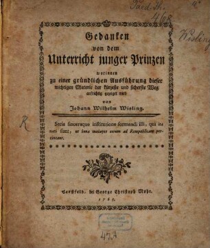 Gedanken von dem Unterricht junger Prinzen : worinnen zu einer gründlichen Ausführung dieser wichtigen Materie der kürzeste und sicherste Weg aufrichtig gezeiget wird