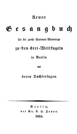 Neues Gesangbuch für die grosse National-Mutterloge zu den drei Weltkugeln in Berlin und deren Tochterlogen